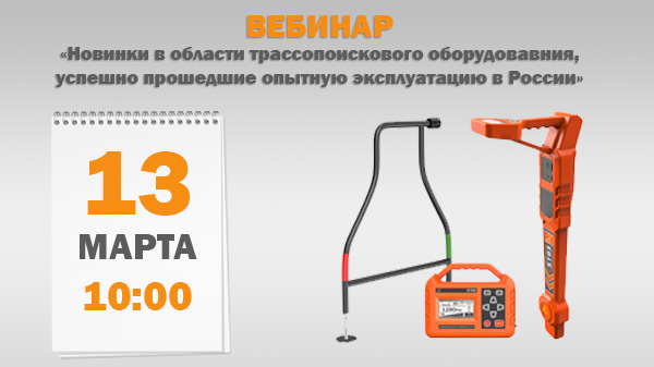 Приглашаем на вебинар 13.03.2025: «Новинки в области трассопоискового оборудовавния, успешно прошедшие опытную эксплуатацию в России»